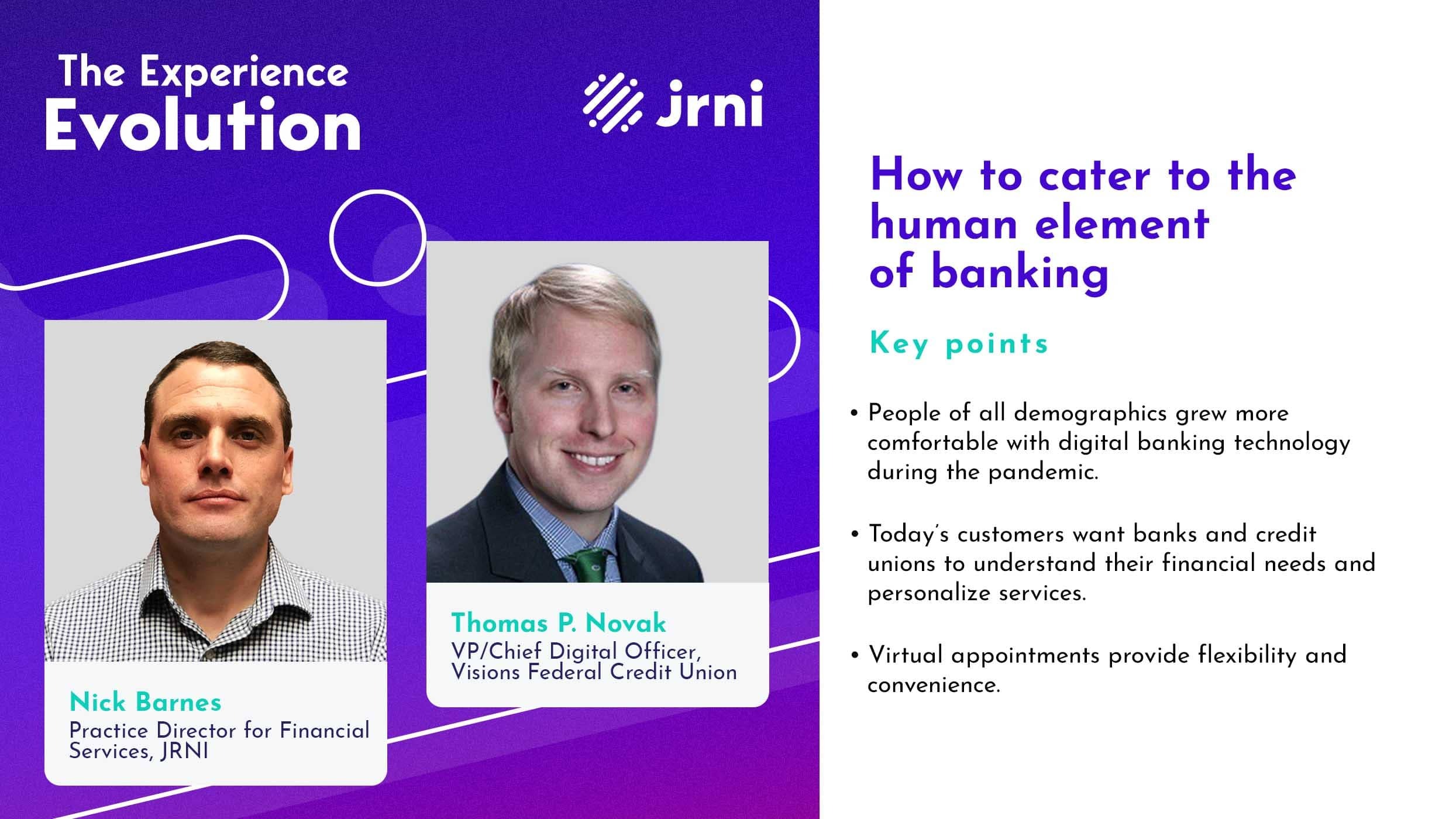 The Experience Evolution's 4th podcast episode, "How to cater to the human element of banking" featuring Nick Barnes, Practice Director of Financial Services, and Thomas P. Novak, VP/Chief Digital Officer at Visions Federal Credit Union